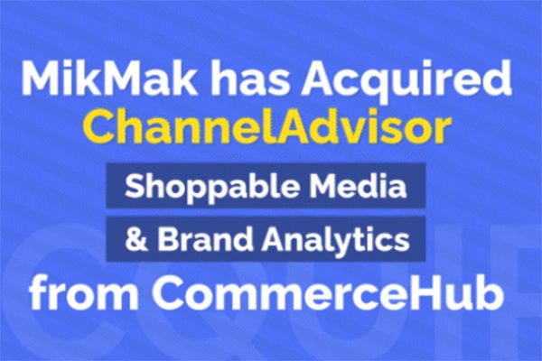 ChannelAdvisor’s Shoppable Media and Brand Analytics sold to MikMak