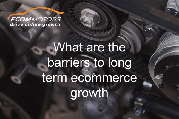 What-are-the-barriers-to-long-term-ecommerce-growth-ecommotors